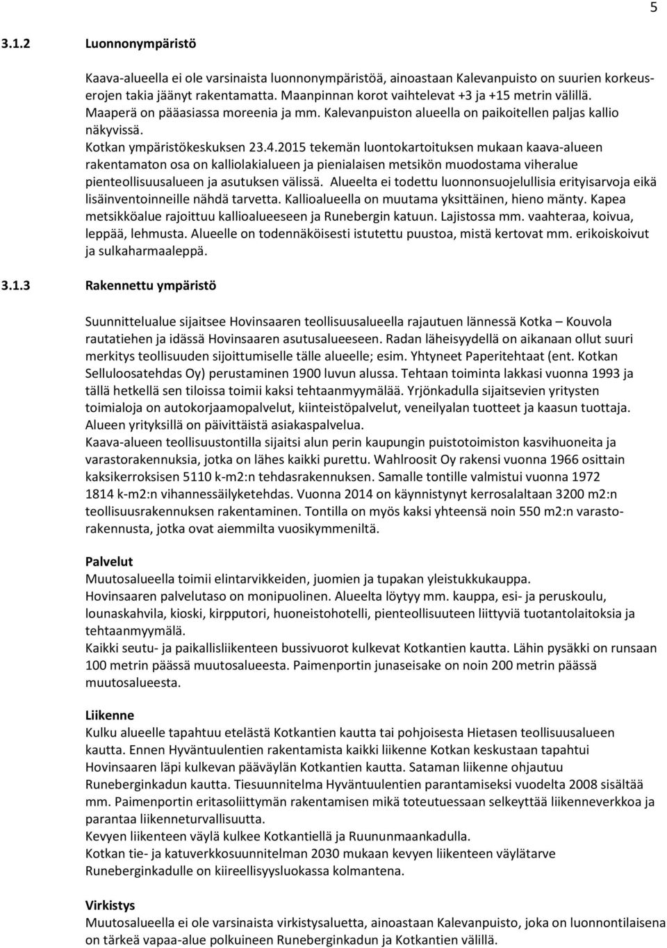 2015 tekemän luontokartoituksen mukaan kaava-alueen rakentamaton osa on kalliolakialueen ja pienialaisen metsikön muodostama viheralue pienteollisuusalueen ja asutuksen välissä.