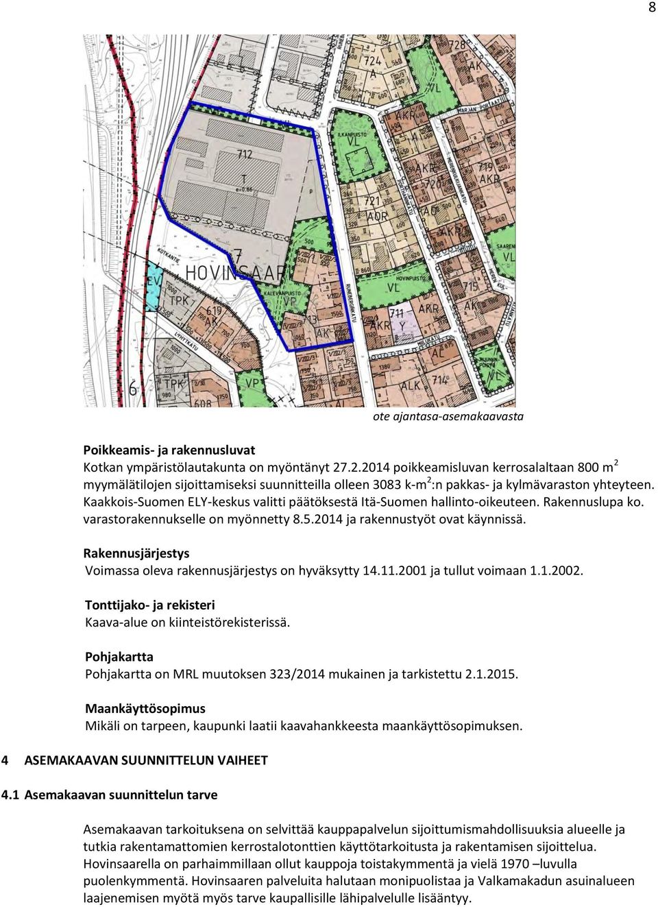 Kaakkois-Suomen ELY-keskus valitti päätöksestä Itä-Suomen hallinto-oikeuteen. Rakennuslupa ko. varastorakennukselle on myönnetty 8.5.2014 ja rakennustyöt ovat käynnissä.