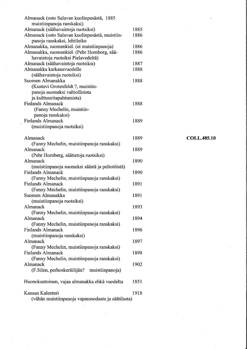 , muistiinpanoja suomeksi valtiollisista j a kulttuuritapahtumista) Finlands (Fanny Mechelin, muistiinpanoja ranskaksi) Finlands (muistiinpanoj a (Pehr Hornberg, säätietoja (mui stiinpanoj a suomeksi