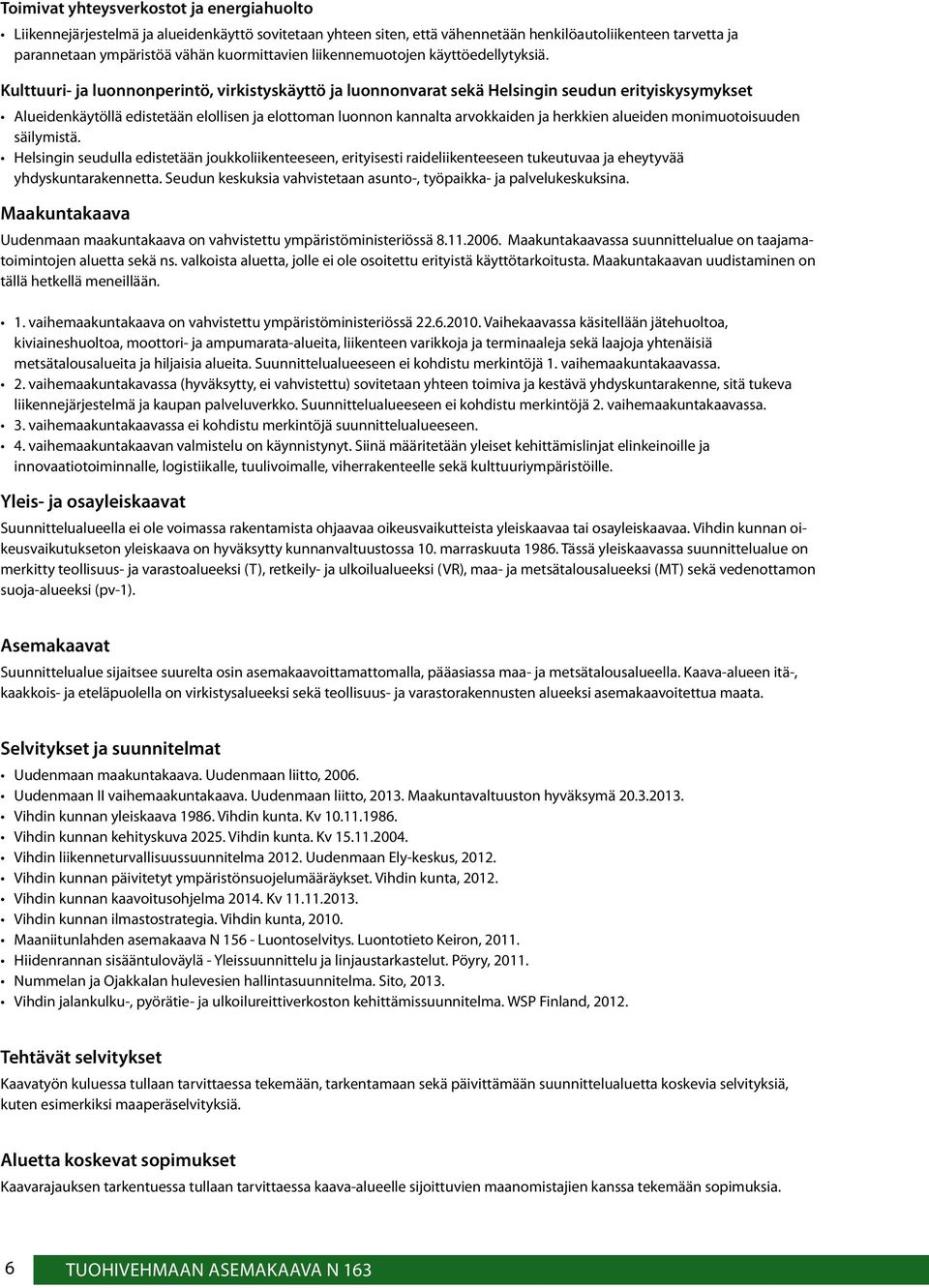 Kulttuuri- ja luonnonperintö, virkistyskäyttö ja luonnonvarat sekä Helsingin seudun erityiskysymykset Alueidenkäytöllä edistetään elollisen ja elottoman luonnon kannalta arvokkaiden ja herkkien