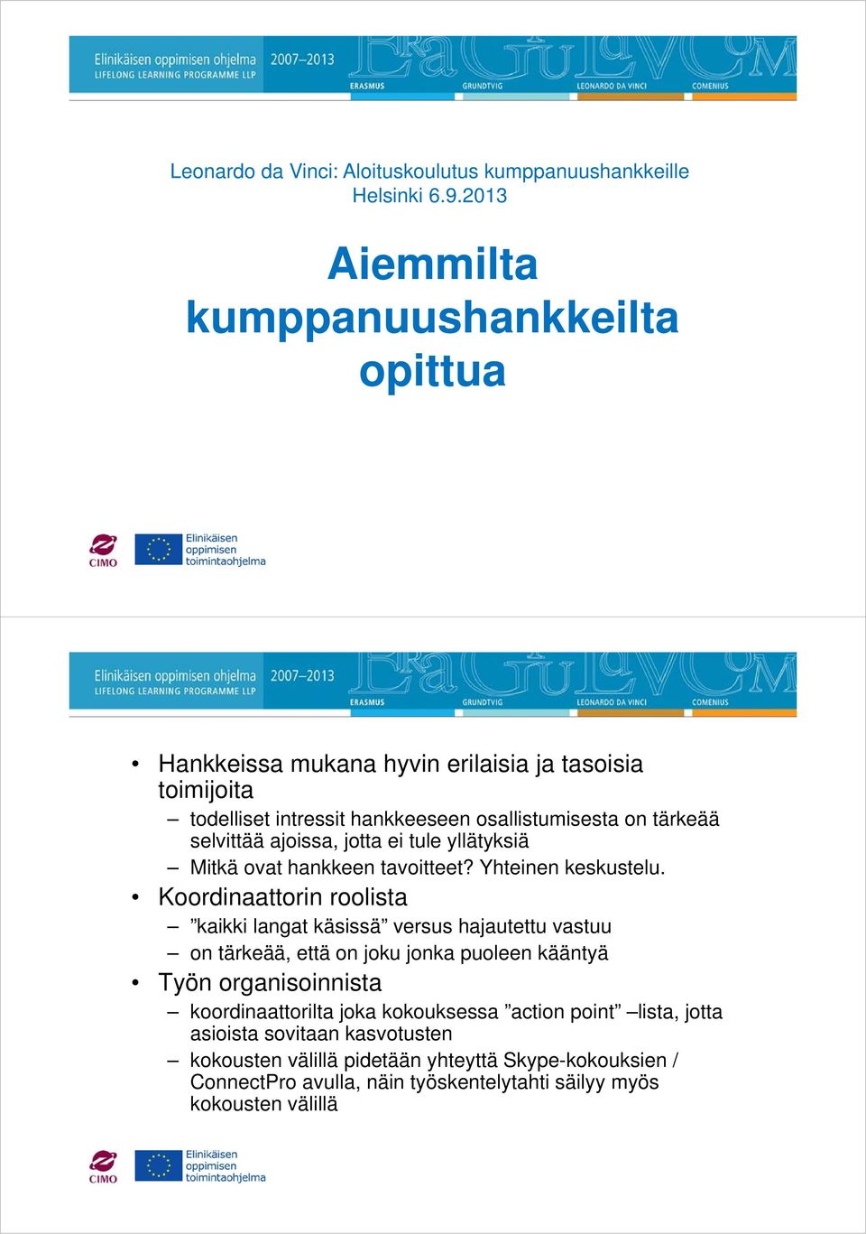 selvittää ajoissa, jotta ei tule yllätyksiä Mitkä ovat hankkeen tavoitteet? Yhteinen keskustelu.