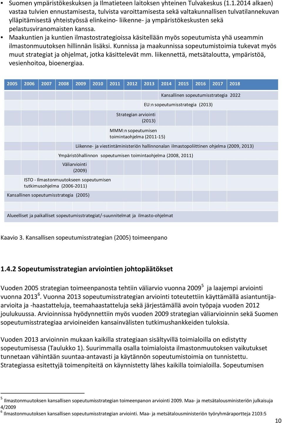 pelastusviranomaisten kanssa. Maakuntien ja kuntien ilmastostrategioissa käsitellään myös sopeutumista yhä useammin ilmastonmuutoksen hillinnän lisäksi.