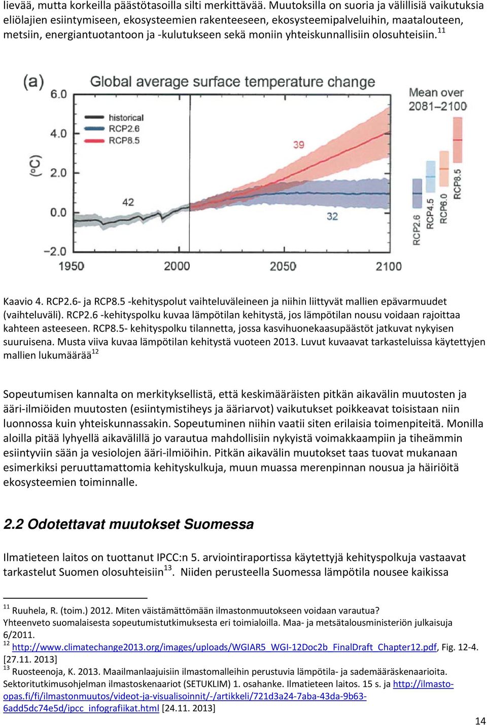 yhteiskunnallisiin olosuhteisiin. 11 Kaavio 4. RCP2.6 ja RCP8.5 kehityspolut vaihteluväleineen ja niihin liittyvät mallien epävarmuudet (vaihteluväli). RCP2.6 kehityspolku kuvaa lämpötilan kehitystä, jos lämpötilan nousu voidaan rajoittaa kahteen asteeseen.