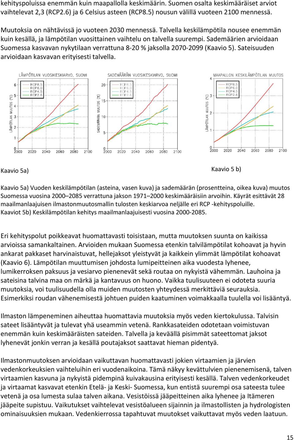 Sademäärien arvioidaan Suomessa kasvavan nykytilaan verrattuna 8 20 % jaksolla 2070 2099 (Kaavio 5). Sateisuuden arvioidaan kasvavan erityisesti talvella.