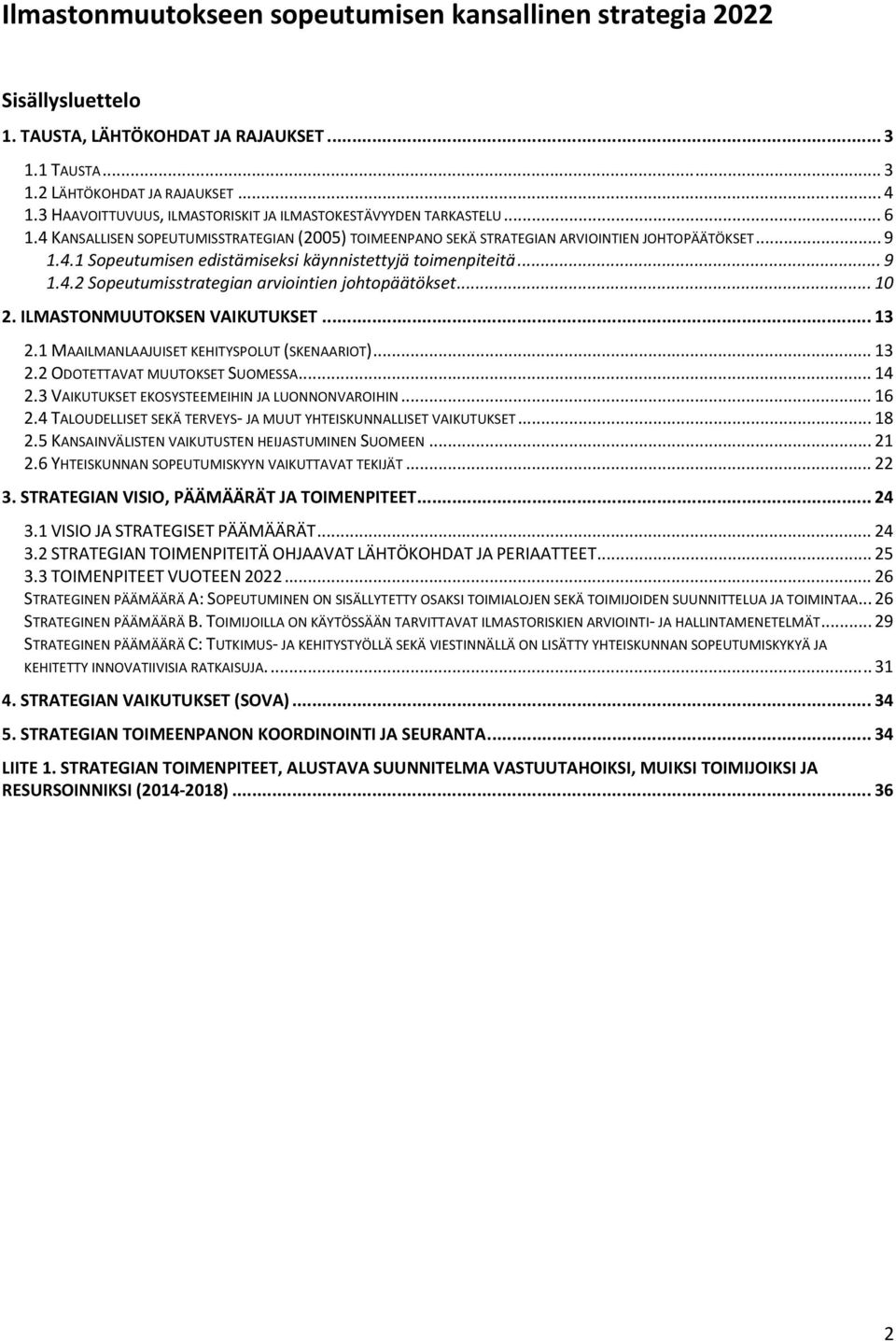 .. 9 1.4.2 Sopeutumisstrategian arviointien johtopäätökset... 10 2. ILMASTONMUUTOKSEN VAIKUTUKSET... 13 2.1 MAAILMANLAAJUISET KEHITYSPOLUT (SKENAARIOT)... 13 2.2 ODOTETTAVAT MUUTOKSET SUOMESSA... 14 2.