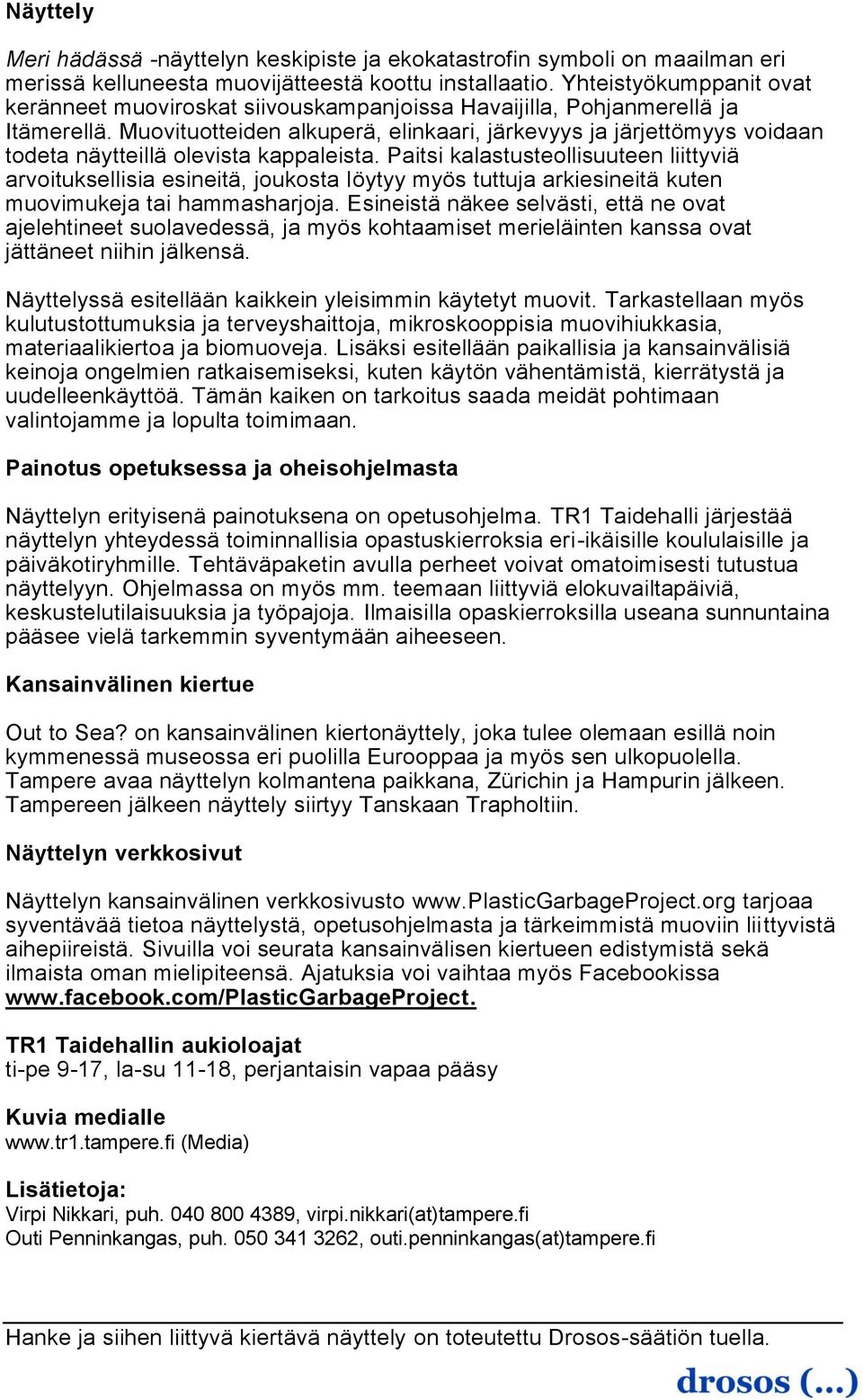 Muovituotteiden alkuperä, elinkaari, järkevyys ja järjettömyys voidaan todeta näytteillä olevista kappaleista.