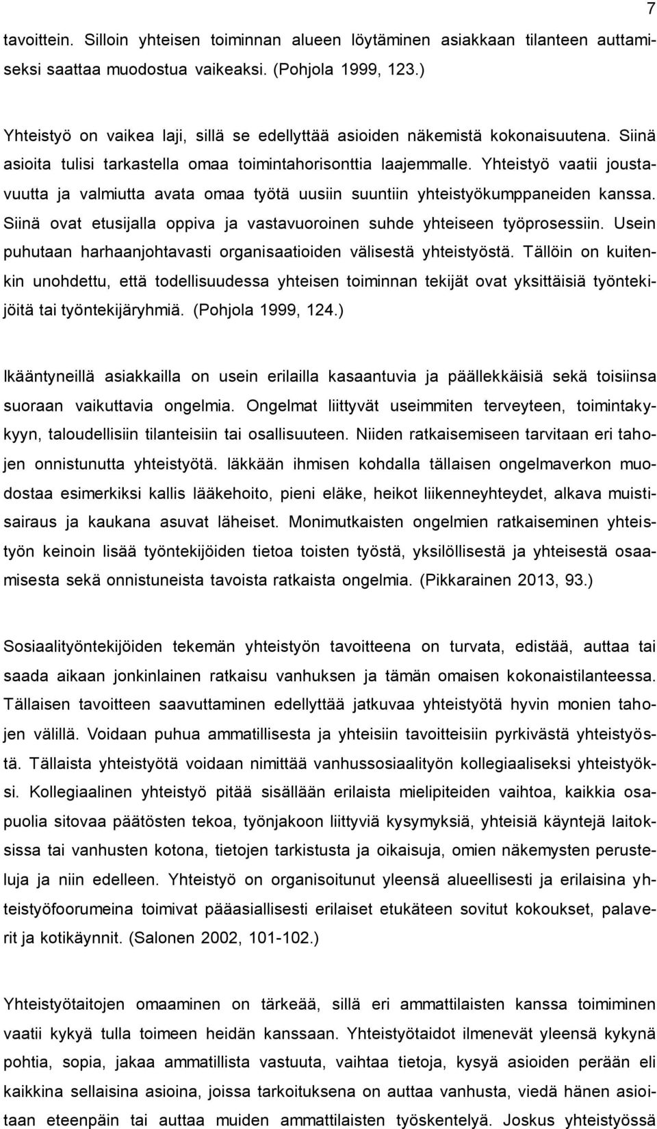 Yhteistyö vaatii joustavuutta ja valmiutta avata omaa työtä uusiin suuntiin yhteistyökumppaneiden kanssa. Siinä ovat etusijalla oppiva ja vastavuoroinen suhde yhteiseen työprosessiin.