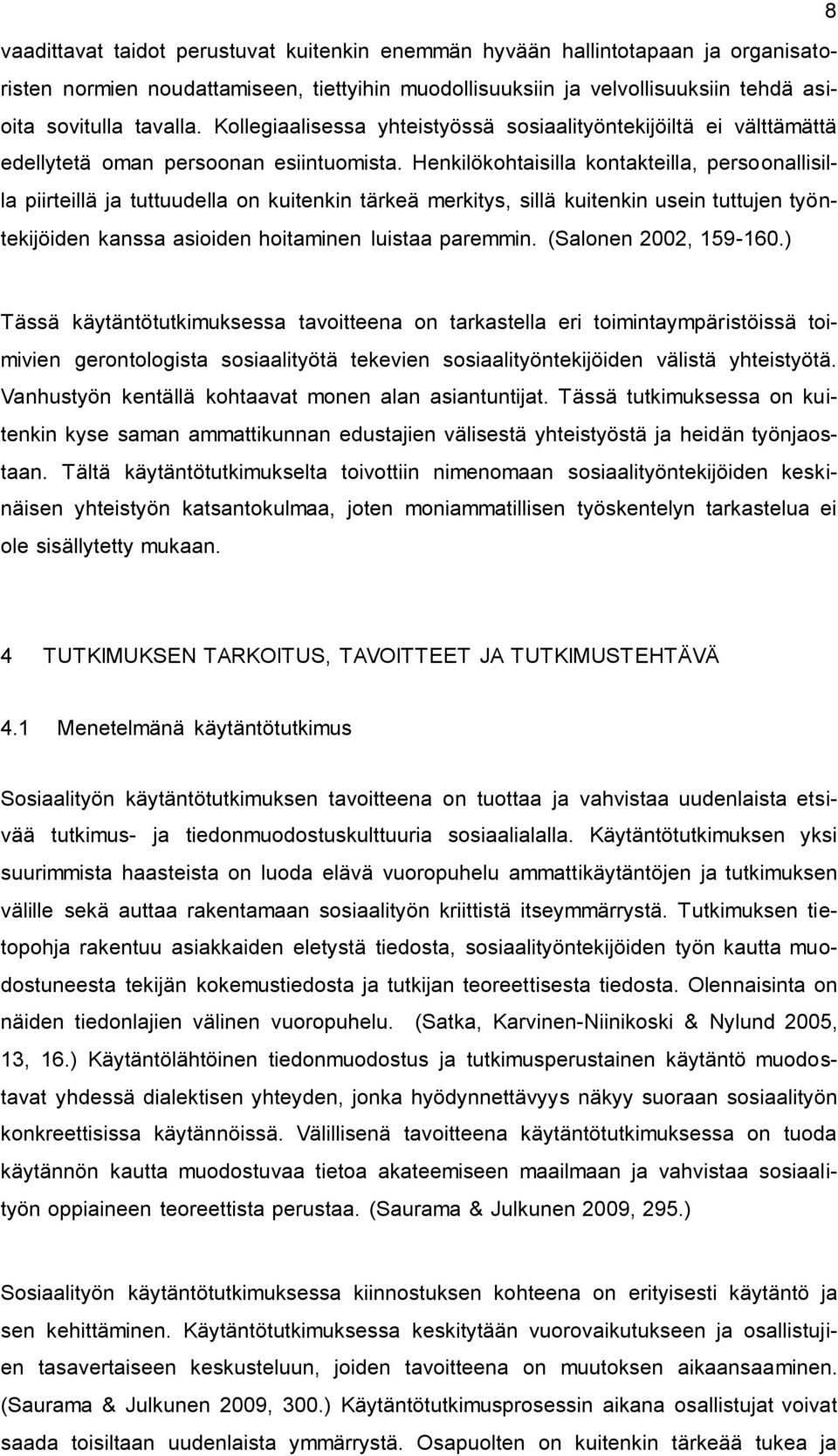 Henkilökohtaisilla kontakteilla, persoonallisilla piirteillä ja tuttuudella on kuitenkin tärkeä merkitys, sillä kuitenkin usein tuttujen työntekijöiden kanssa asioiden hoitaminen luistaa paremmin.