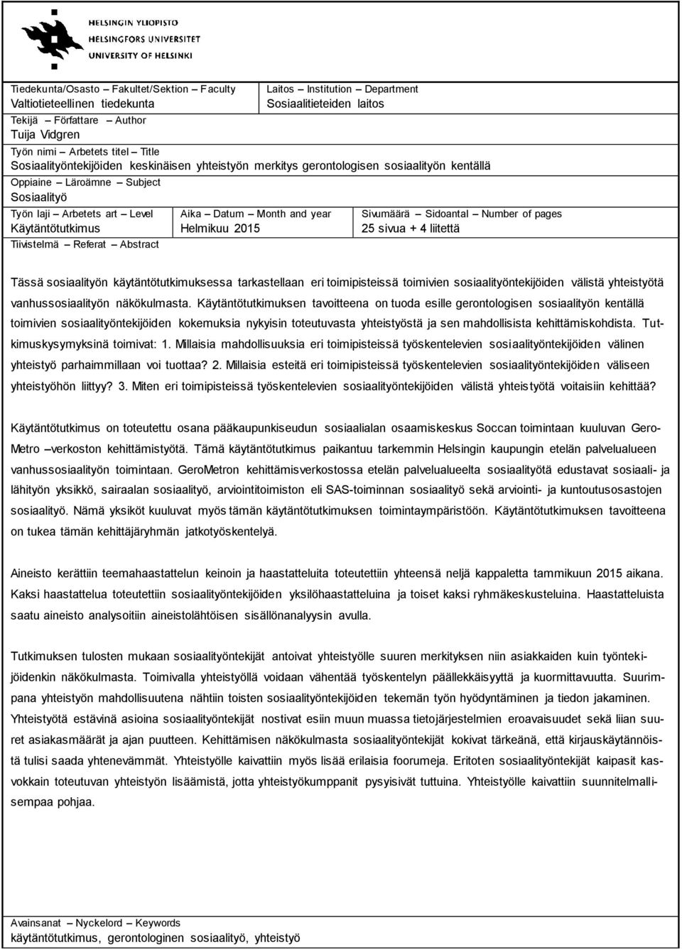 Abstract Aika Datum Month and year Helmikuu 2015 Sivumäärä Sidoantal Number of pages 25 sivua + 4 liitettä Tässä sosiaalityön käytäntötutkimuksessa tarkastellaan eri toimipisteissä toimivien