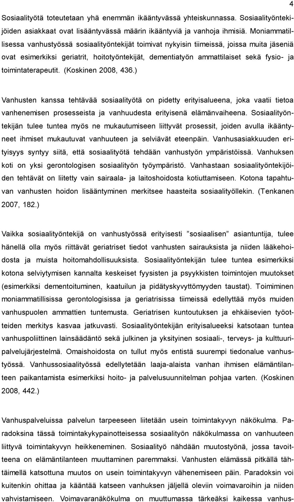 toimintaterapeutit. (Koskinen 2008, 436.) Vanhusten kanssa tehtävää sosiaalityötä on pidetty erityisalueena, joka vaatii tietoa vanhenemisen prosesseista ja vanhuudesta erityisenä elämänvaiheena.