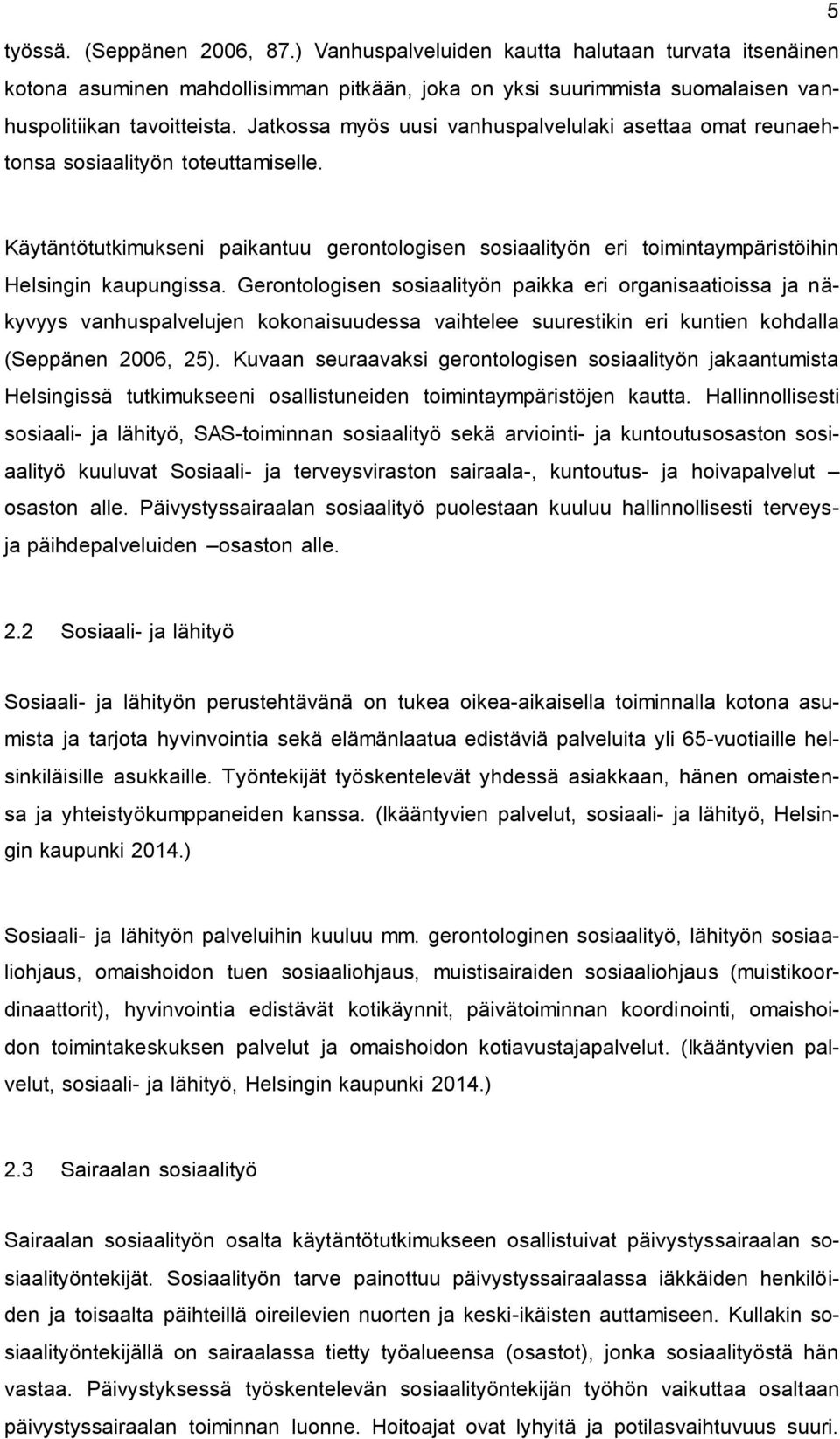 Gerontologisen sosiaalityön paikka eri organisaatioissa ja näkyvyys vanhuspalvelujen kokonaisuudessa vaihtelee suurestikin eri kuntien kohdalla (Seppänen 2006, 25).