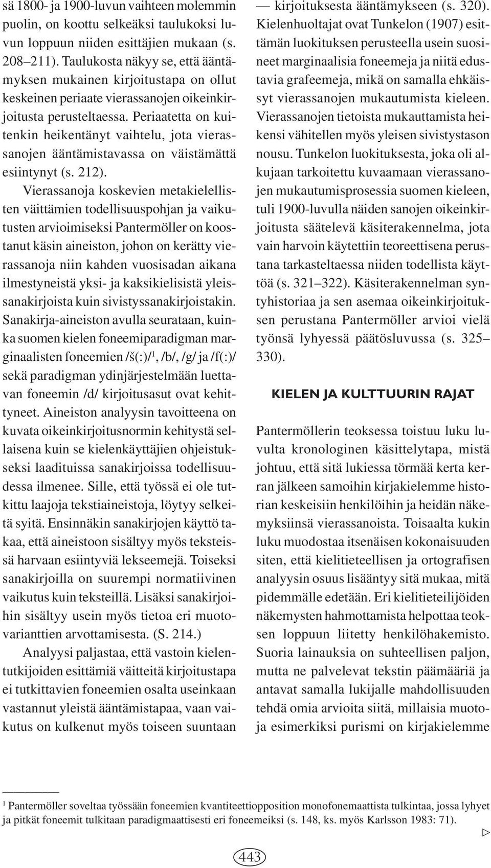 Periaatetta on kuitenkin heikentänyt vaihtelu, jota vierassanojen ääntämistavassa on väistämättä esiintynyt (s. 212).