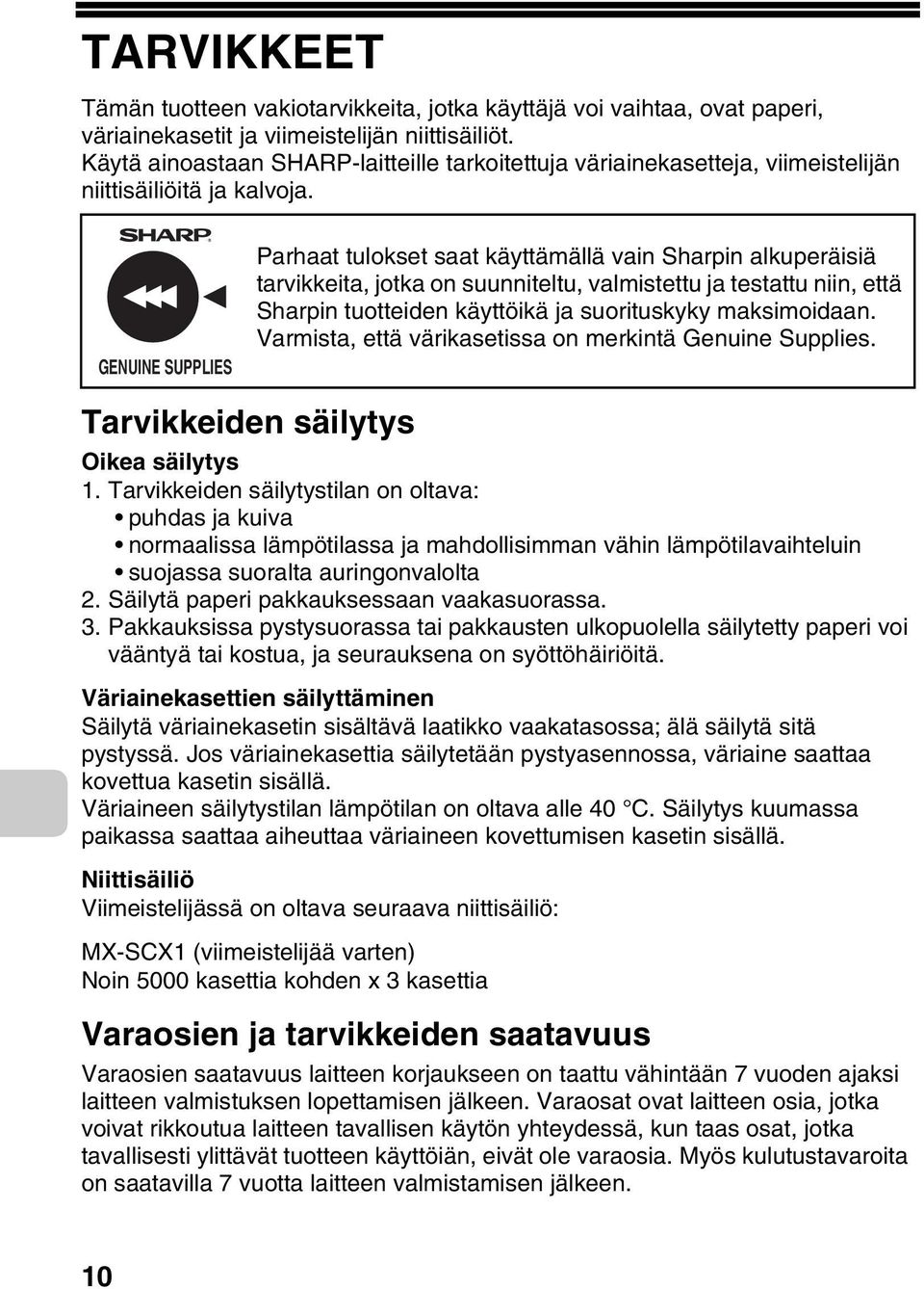 GENUINE SUPPLIES Parhaat tulokset saat käyttämällä vain Sharpin alkuperäisiä tarvikkeita, jotka on suunniteltu, valmistettu ja testattu niin, että Sharpin tuotteiden käyttöikä ja suorituskyky