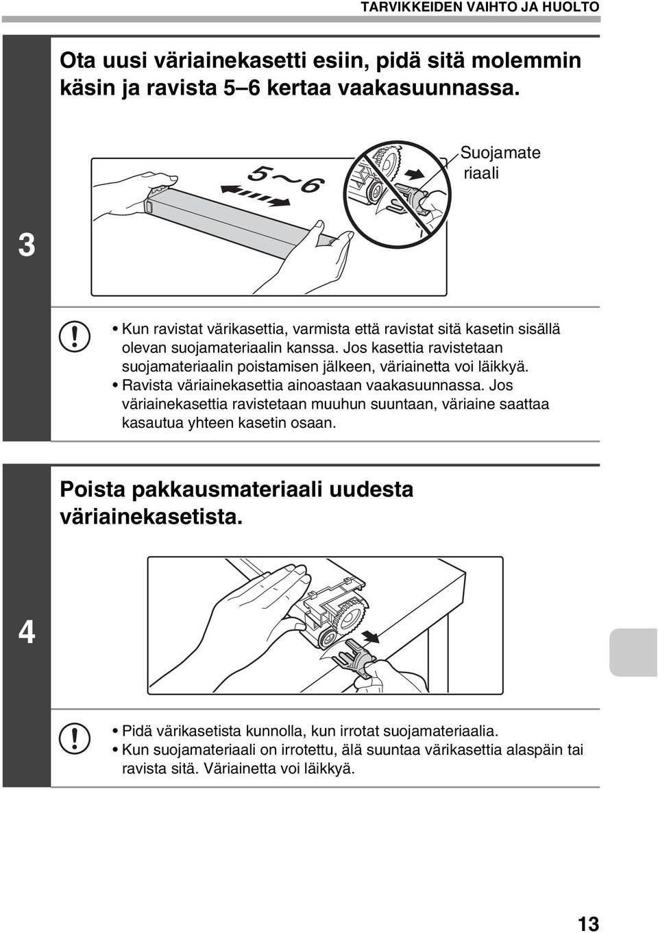 Jos kasettia ravistetaan suojamateriaalin poistamisen jälkeen, väriainetta voi läikkyä. Ravista väriainekasettia ainoastaan vaakasuunnassa.