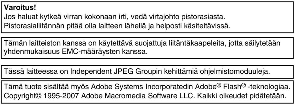 Tämän laitteiston kanssa on käytettävä suojattuja liitäntäkaapeleita, jotta säilytetään yhdenmukaisuus EMC-määräysten kanssa.