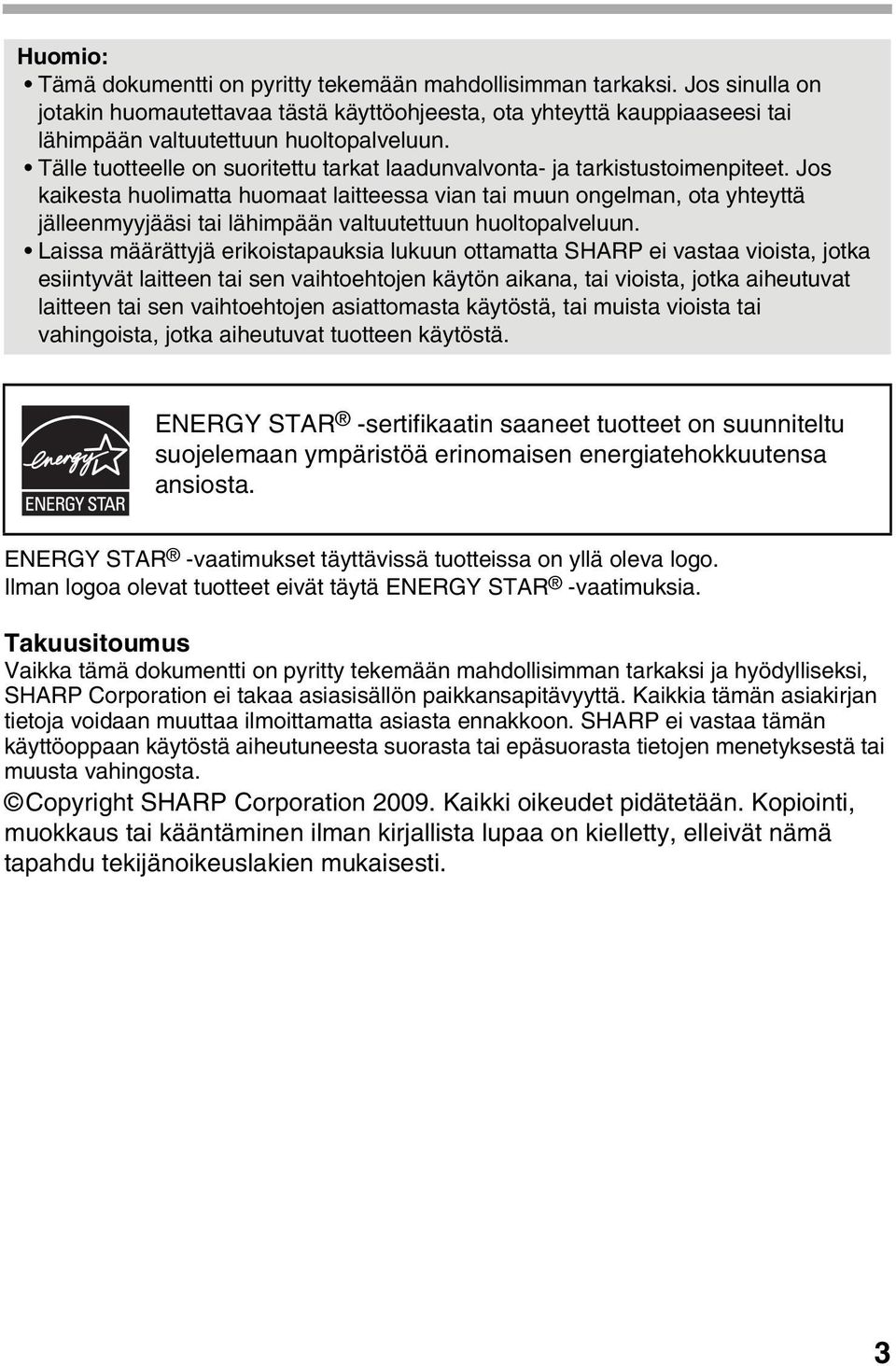 Jos kaikesta huolimatta huomaat laitteessa vian tai muun ongelman, ota yhteyttä jälleenmyyjääsi tai lähimpään valtuutettuun huoltopalveluun.