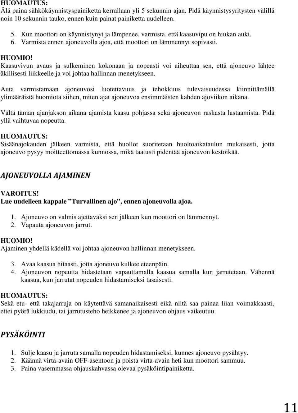 Kaasuvivun avaus ja sulkeminen kokonaan ja nopeasti voi aiheuttaa sen, että ajoneuvo lähtee äkillisesti liikkeelle ja voi johtaa hallinnan menetykseen.