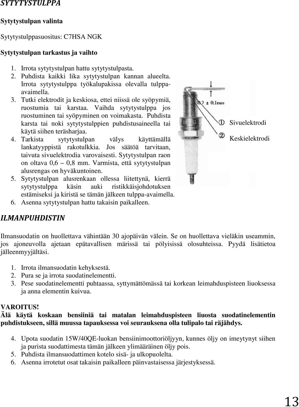 Vaihda sytytystulppa jos ruostuminen tai syöpyminen on voimakasta. Puhdista karsta tai noki sytytystulppien puhdistusaineella tai käytä siihen teräsharjaa. 4.