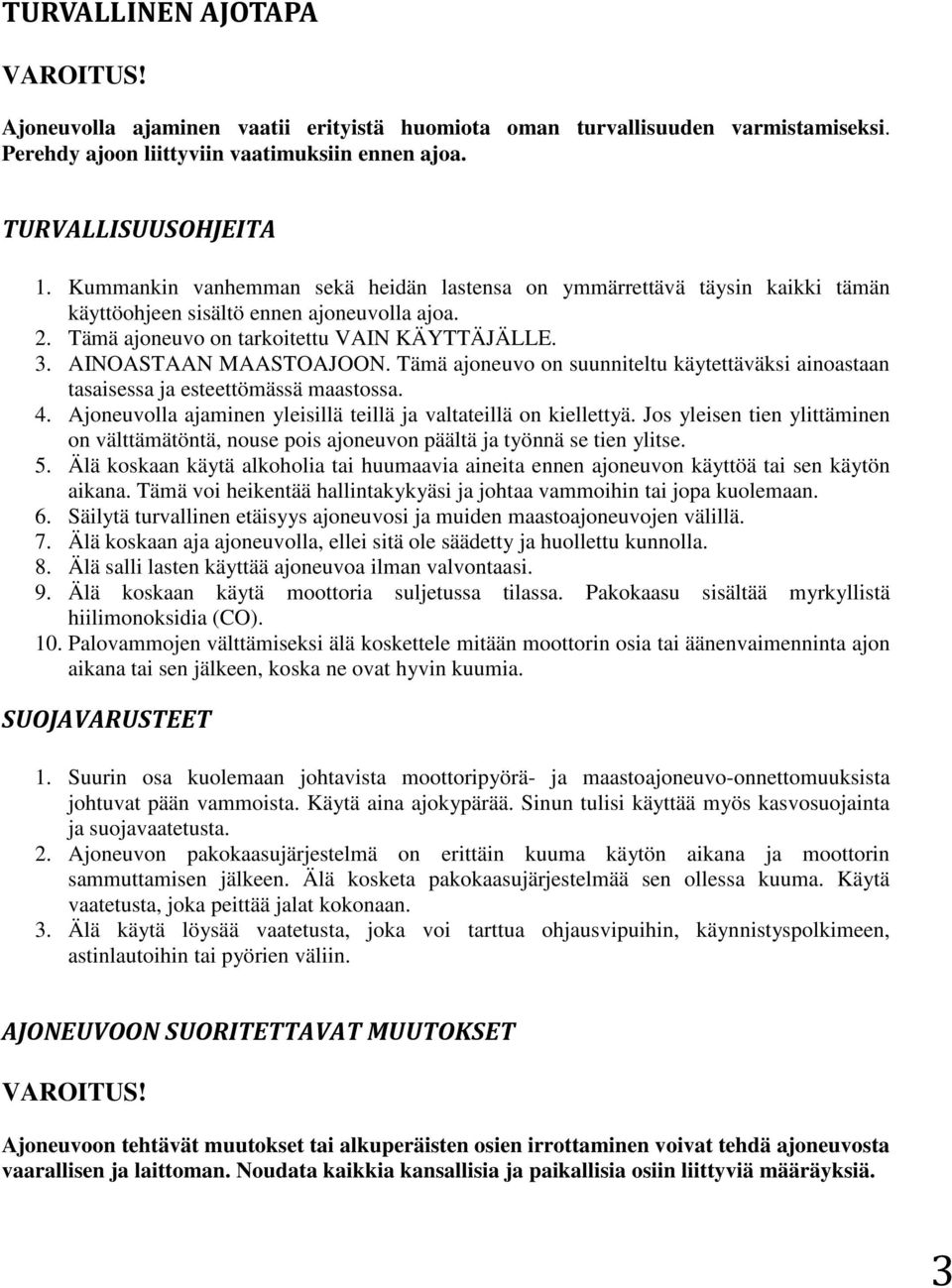 Tämä ajoneuvo on suunniteltu käytettäväksi ainoastaan tasaisessa ja esteettömässä maastossa. 4. Ajoneuvolla ajaminen yleisillä teillä ja valtateillä on kiellettyä.