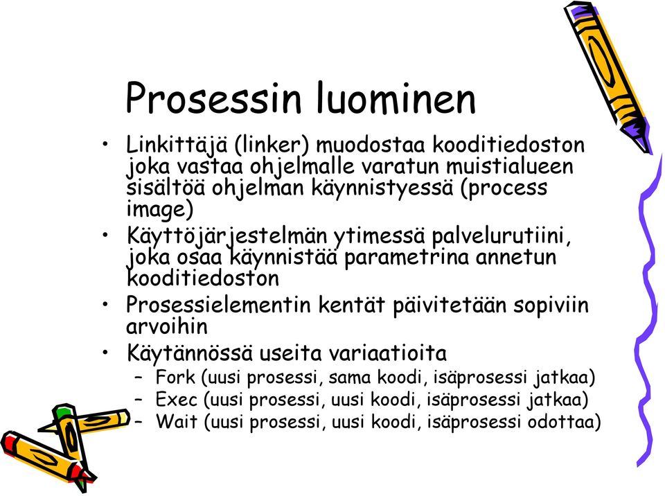 kooditiedoston Prosessielementin kentät päivitetään sopiviin arvoihin Käytännössä useita variaatioita Fork (uusi prosessi,