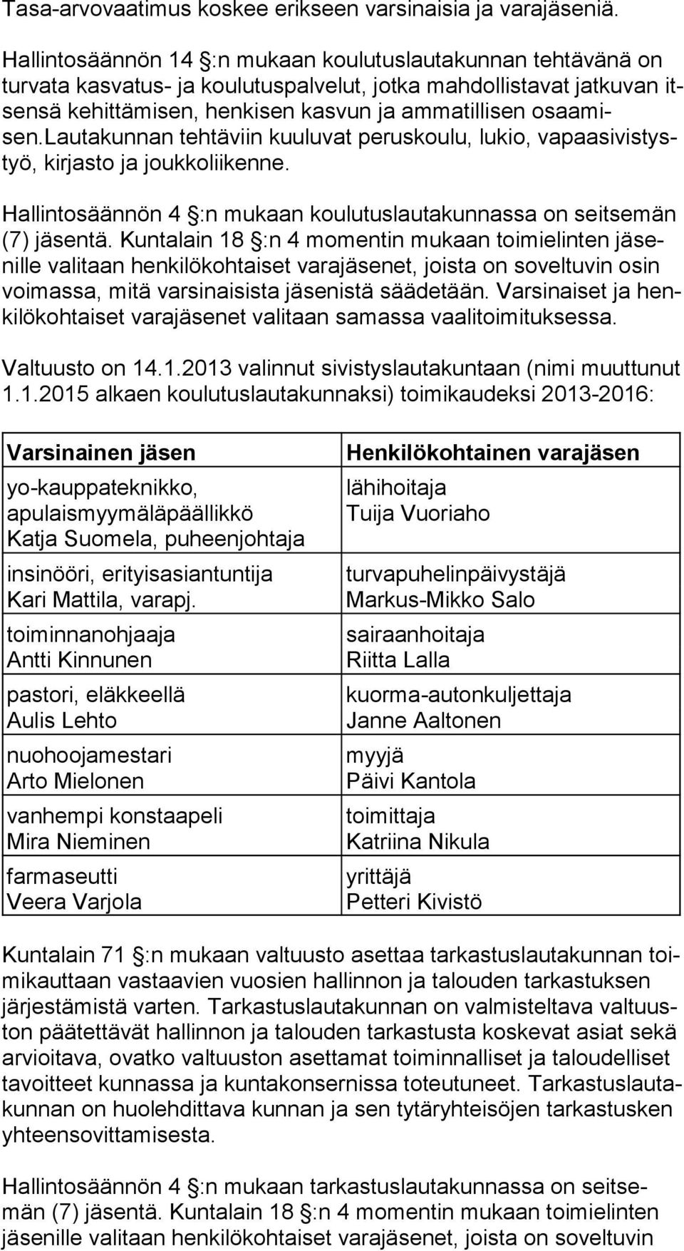 lautakunnan tehtäviin kuuluvat peruskoulu, lukio, va paa si vis tystyö, kirjasto ja joukkoliikenne. Hallintosäännön 4 :n mukaan koulutuslautakunnassa on seitsemän (7) jäsentä.