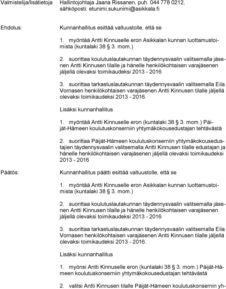 suorittaa koulutuslautakunnan täydennysvaalin valitsemalla jä senen Antti Kinnusen tilalle ja hänelle henkilökohtaisen varajäsenen jäl jel lä olevaksi toimikaudeksi 2013-2016 3.