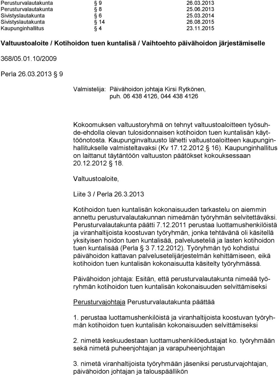 06 438 4126, 044 438 4126 Kokoomuksen valtuustoryhmä on tehnyt valtuustoaloitteen työsuhde-eh dolla olevan tulosidonnaisen kotihoidon tuen kuntalisän käyttöönotosta.