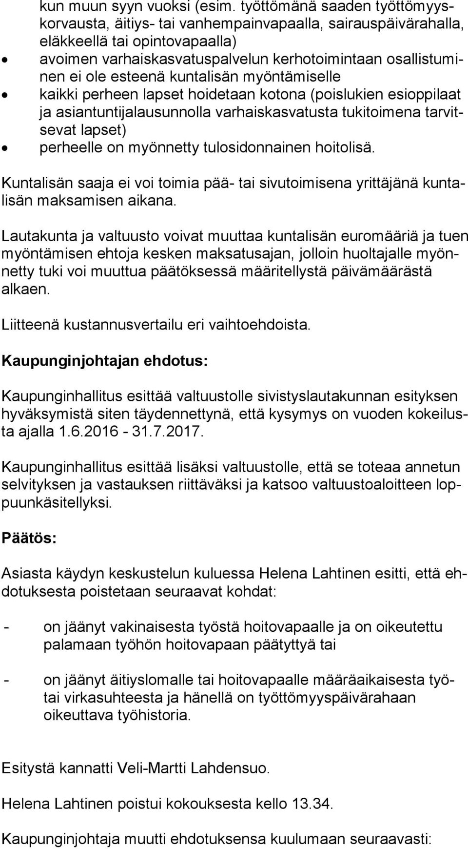 ei ole esteenä kuntalisän myöntämiselle kaikki perheen lapset hoidetaan kotona (poislukien esioppilaat ja asiantuntijalausunnolla varhaiskasvatusta tukitoimena tar vitse vat lapset) perheelle on