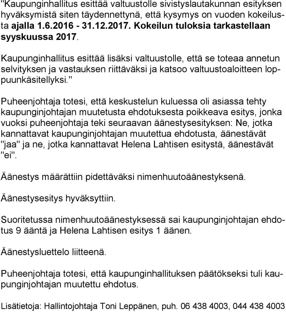 Kaupunginhallitus esittää lisäksi valtuustolle, että se toteaa annetun sel vi tyk sen ja vastauksen riittäväksi ja katsoo valtuustoaloitteen loppuun kä si tel lyk si.