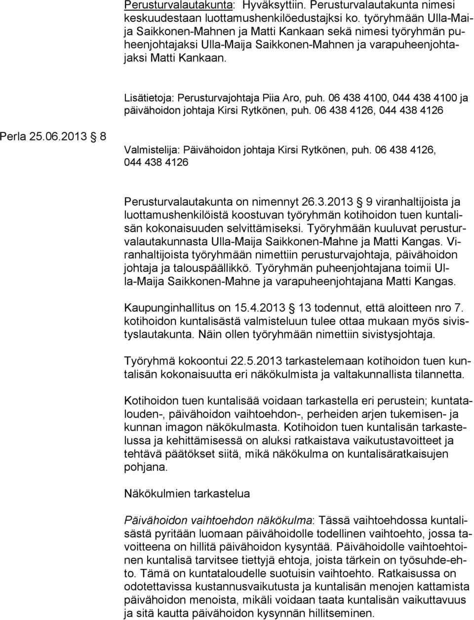 Lisätietoja: Perusturvajohtaja Piia Aro, puh. 06 438 4100, 044 438 4100 ja päivähoidon johtaja Kirsi Rytkönen, puh. 06 438 4126, 044 438 4126 Perla 25.06.2013 8 Valmistelija: Päivähoidon johtaja Kirsi Rytkönen, puh.