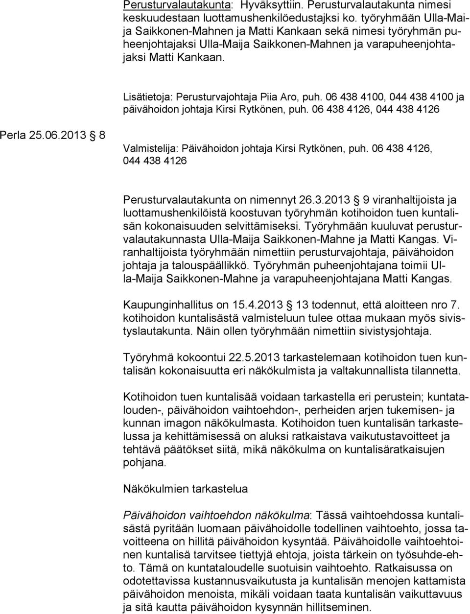 Lisätietoja: Perusturvajohtaja Piia Aro, puh. 06 438 4100, 044 438 4100 ja päivähoidon johtaja Kirsi Rytkönen, puh. 06 438 4126, 044 438 4126 Perla 25.06.2013 8 Valmistelija: Päivähoidon johtaja Kirsi Rytkönen, puh.