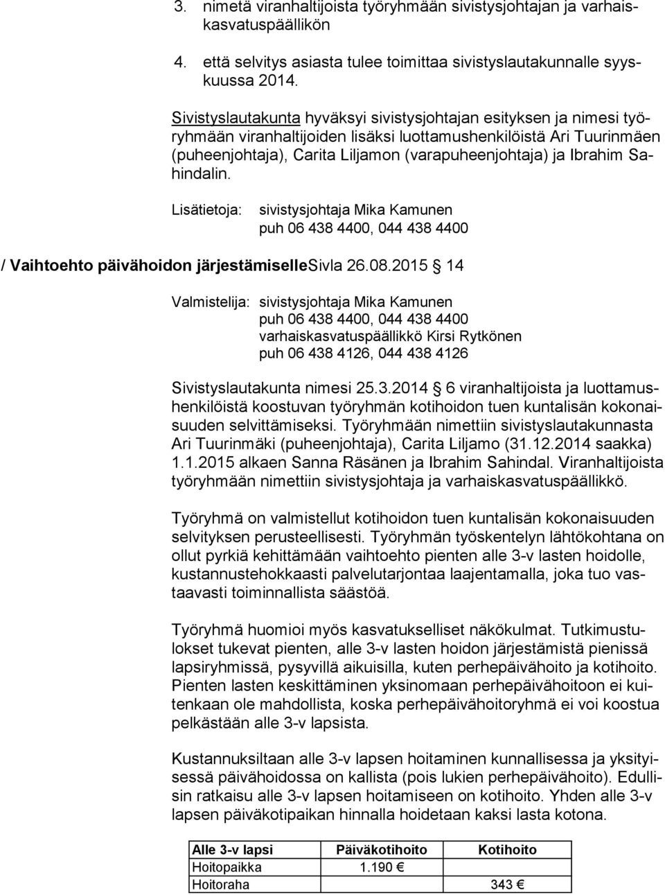 Ibrahim Sahin da lin. Lisätietoja: sivistysjohtaja Mika Kamunen puh 06 438 4400, 044 438 4400 / Vaih to eh to päivähoidon järjestämisellesivla 26.08.