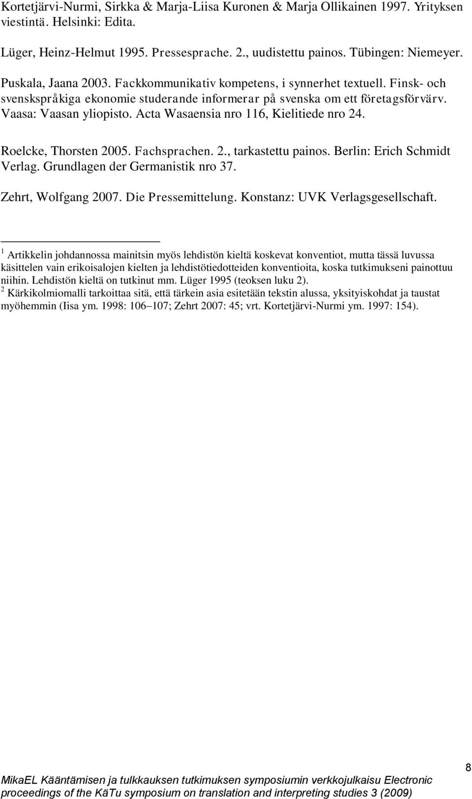 Acta Wasaensia nro 116, Kielitiede nro 24. Roelcke, Thorsten 2005. Fachsprachen. 2., tarkastettu painos. Berlin: Erich Schmidt Verlag. Grundlagen der Germanistik nro 37. Zehrt, Wolfgang 2007.