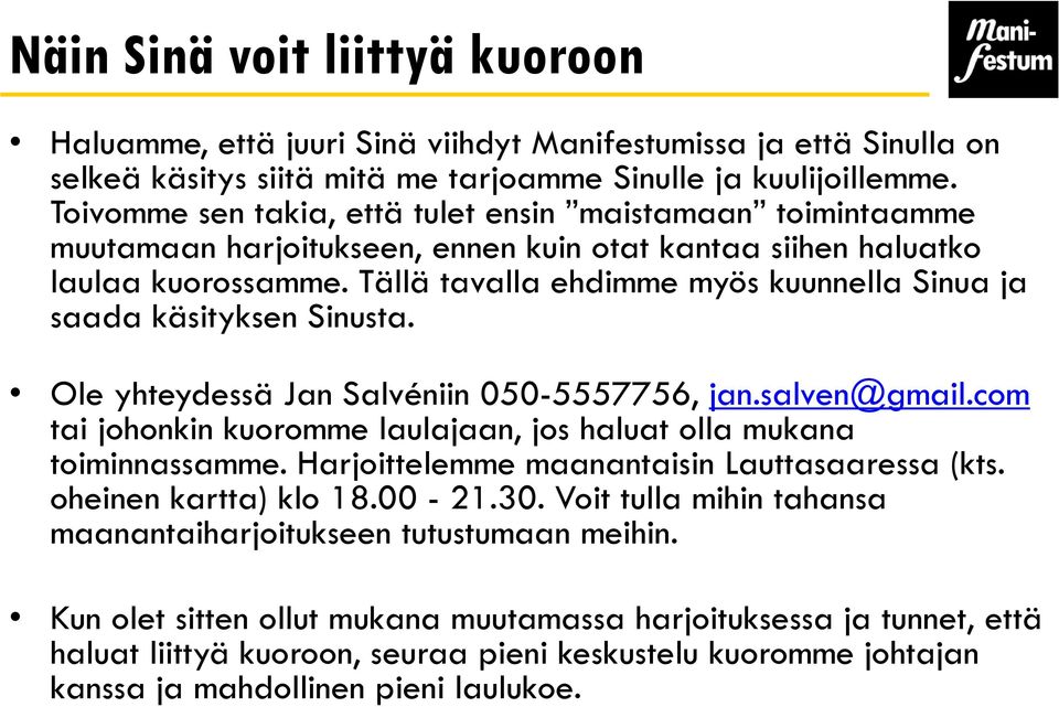 Tällä tavalla ehdimme myös kuunnella Sinua ja saada käsityksen Sinusta. Ole yhteydessä Jan Salvéniin 050-5557756, jan.salven@gmail.