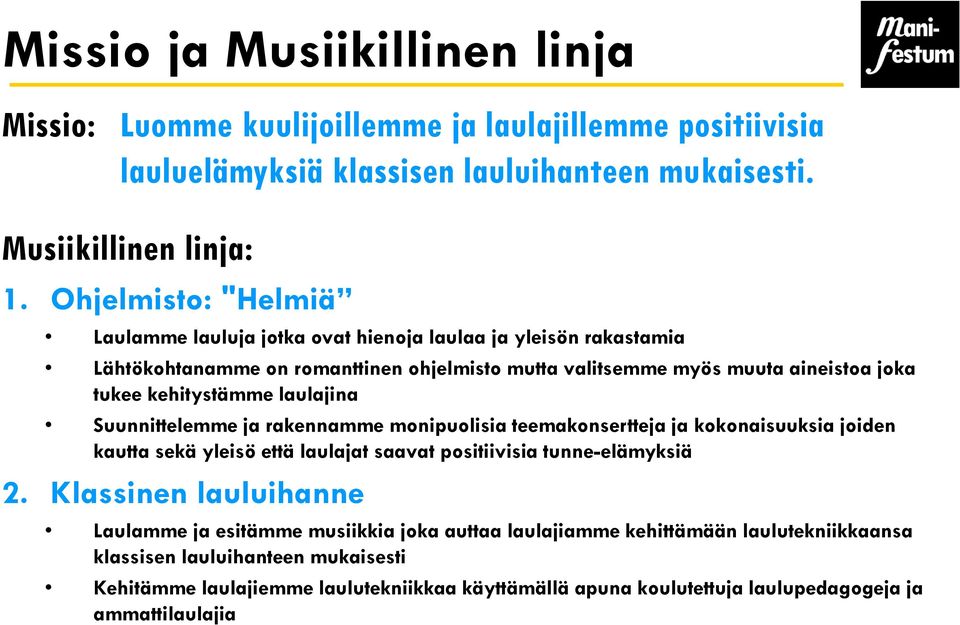 laulajina Suunnittelemme ja rakennamme monipuolisia teemakonsertteja ja kokonaisuuksia joiden kautta sekä yleisö että laulajat saavat positiivisia tunne-elämyksiä 2.