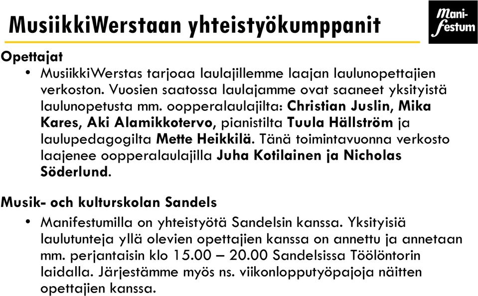 oopperalaulajilta: Christian Juslin, Mika Kares, Aki Alamikkotervo, pianistilta Tuula Hällström ja laulupedagogilta Mette Heikkilä.