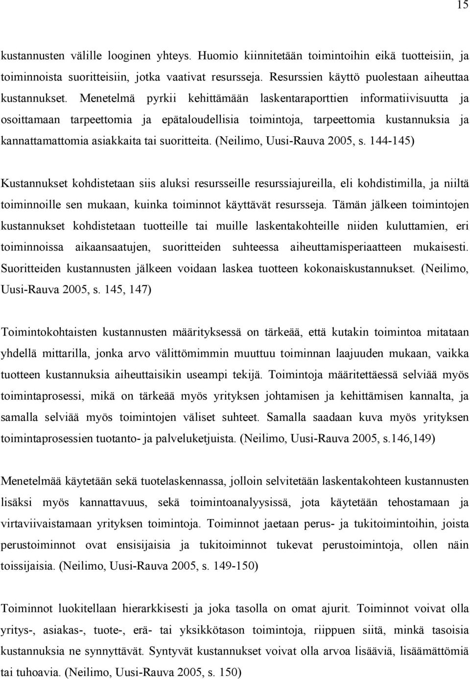 Menetelmä pyrkii kehittämään laskentaraporttien informatiivisuutta ja osoittamaan tarpeettomia ja epätaloudellisia toimintoja, tarpeettomia kustannuksia ja kannattamattomia asiakkaita tai suoritteita.