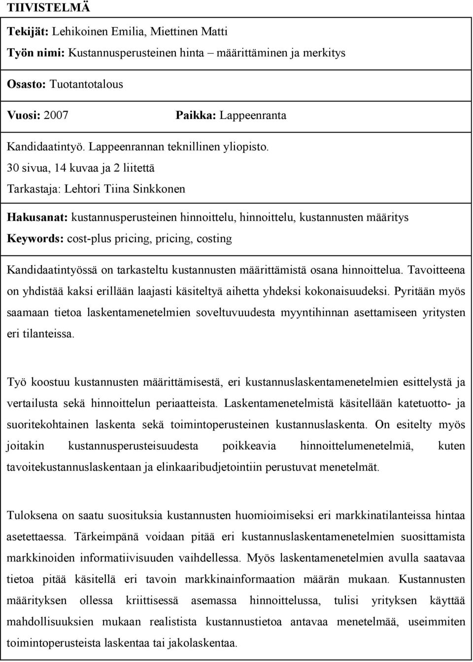 30 sivua, 14 kuvaa ja 2 liitettä Tarkastaja: Lehtori Tiina Sinkkonen Hakusanat: kustannusperusteinen hinnoittelu, hinnoittelu, kustannusten määritys Keywords: cost-plus pricing, pricing, costing