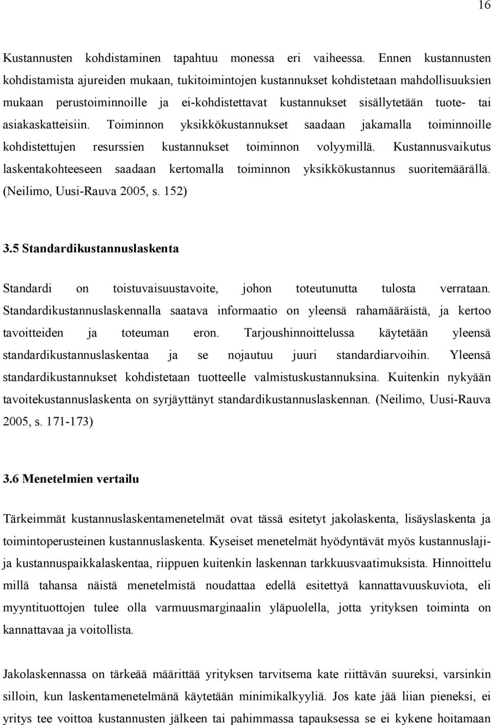 asiakaskatteisiin. Toiminnon yksikkökustannukset saadaan jakamalla toiminnoille kohdistettujen resurssien kustannukset toiminnon volyymillä.