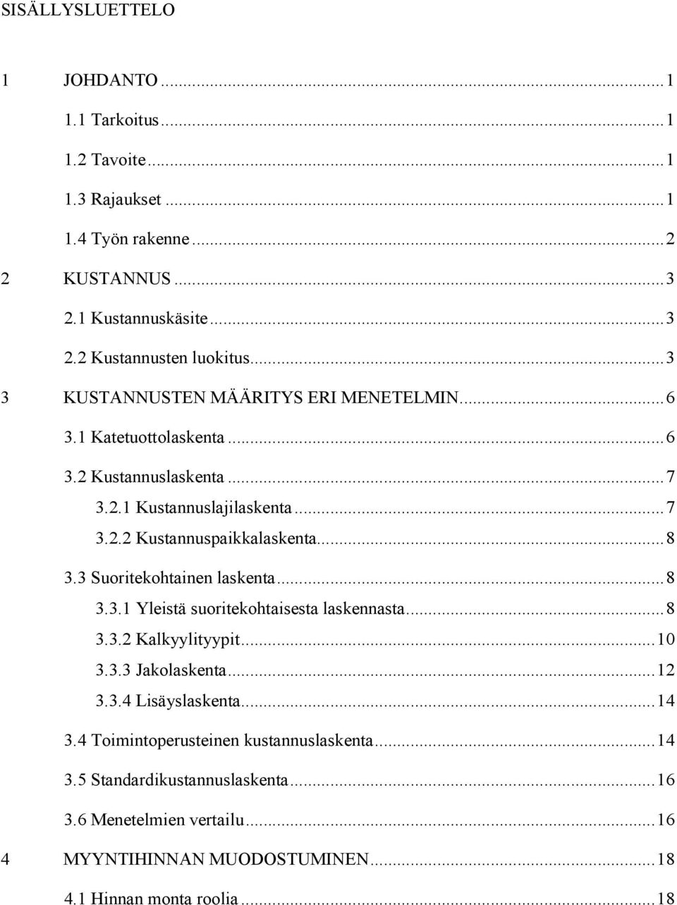 3 Suoritekohtainen laskenta...8 3.3.1 Yleistä suoritekohtaisesta laskennasta...8 3.3.2 Kalkyylityypit...10 3.3.3 Jakolaskenta...12 3.3.4 Lisäyslaskenta...14 3.