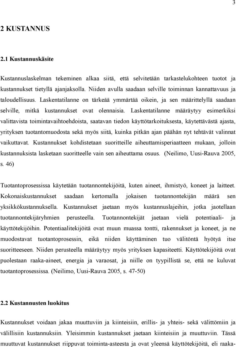 Laskentatilanne määräytyy esimerkiksi valittavista toimintavaihtoehdoista, saatavan tiedon käyttötarkoituksesta, käytettävästä ajasta, yrityksen tuotantomuodosta sekä myös siitä, kuinka pitkän ajan