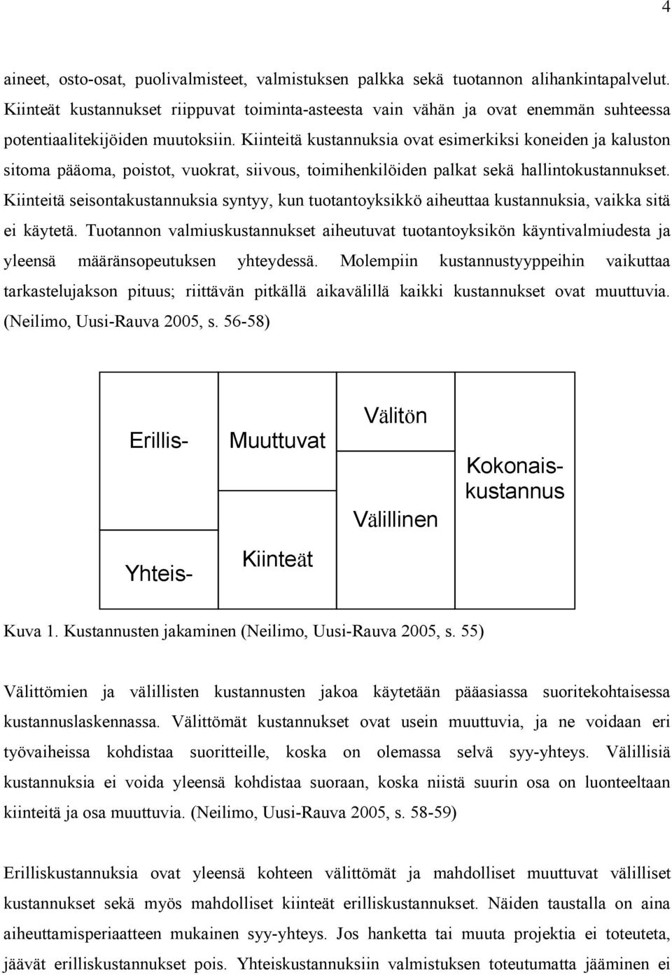 Kiinteitä kustannuksia ovat esimerkiksi koneiden ja kaluston sitoma pääoma, poistot, vuokrat, siivous, toimihenkilöiden palkat sekä hallintokustannukset.