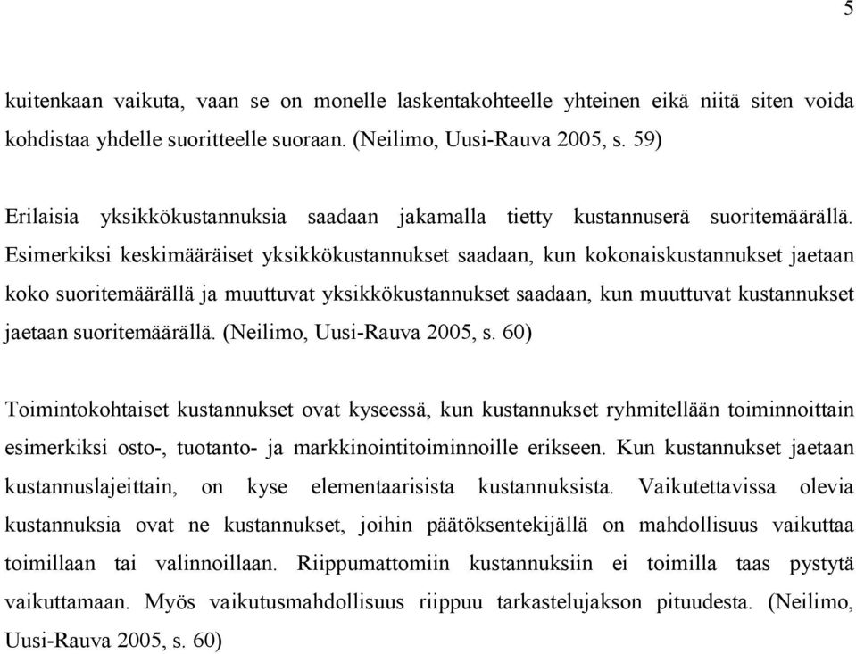 Esimerkiksi keskimääräiset yksikkökustannukset saadaan, kun kokonaiskustannukset jaetaan koko suoritemäärällä ja muuttuvat yksikkökustannukset saadaan, kun muuttuvat kustannukset jaetaan