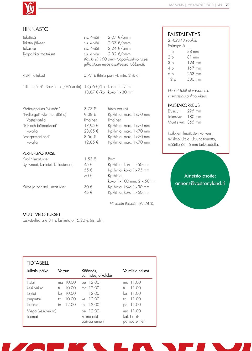 2 riviä) Till er tjänst : Service (to)/hälsa (la) 13,66 /kpl koko 1 x 15 mm 18,87 /kpl koko 1 x 30 mm Yhdistyspalsta vi möts 3,77 hinta per rivi Pryltorget (yks. henkilöille) 9,38 Kpl-hinta, max.