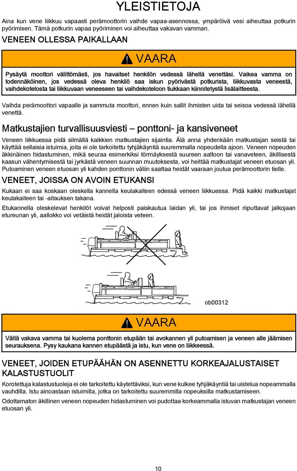 Vaikea vamma on todennäköinen, jos vedessä oleva henkilö saa iskun pyörivästä potkurista, liikkuvasta veneestä, vaihdekotelosta tai liikkuvaan veneeseen tai vaihdekoteloon tiukkaan kiinnitetystä