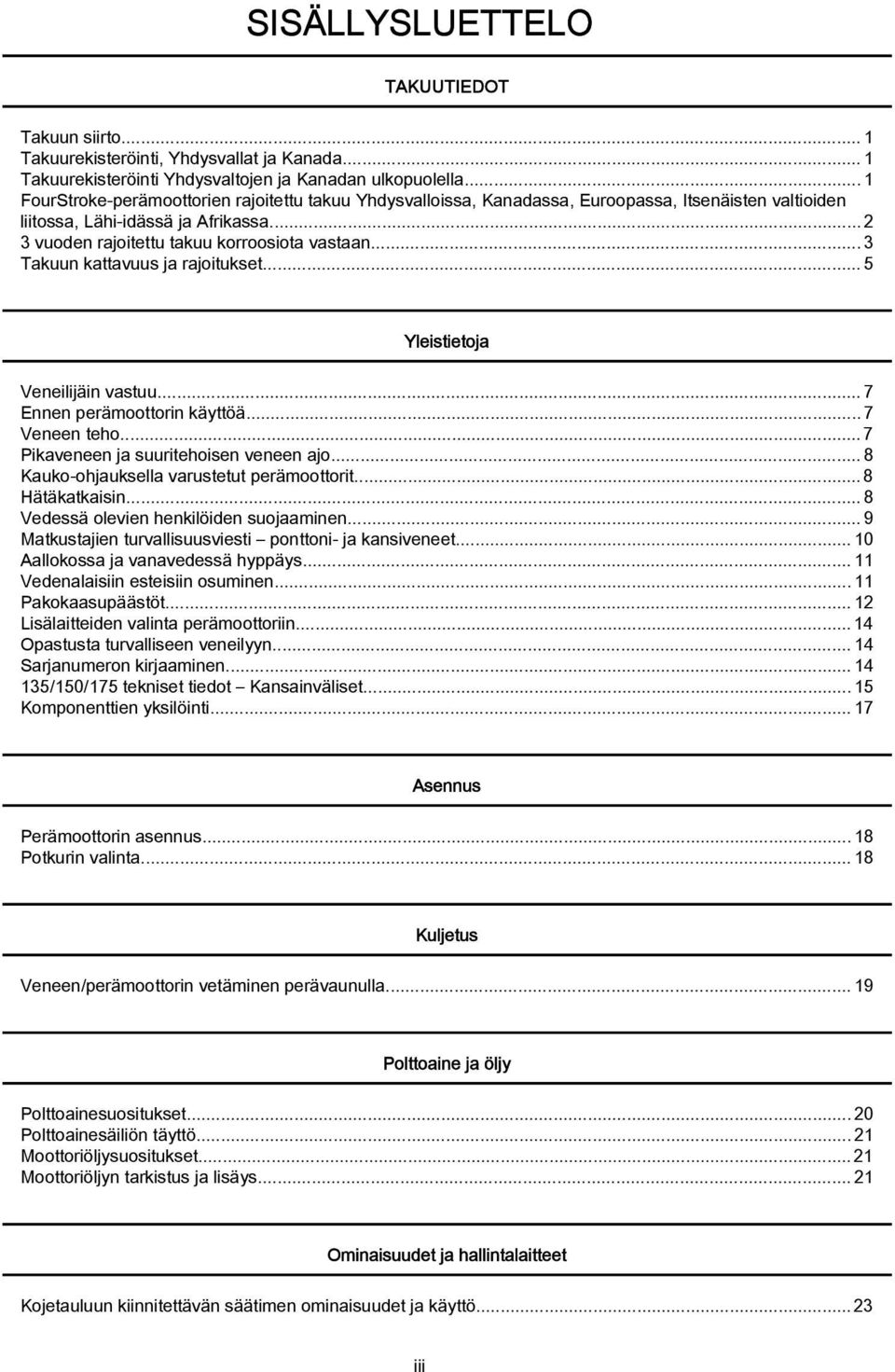 ..3 Takuun kattavuus ja rajoitukset...5 Yleistietoja Veneilijäin vastuu...7 Ennen perämoottorin käyttöä...7 Veneen teho... 7 Pikaveneen ja suuritehoisen veneen ajo.