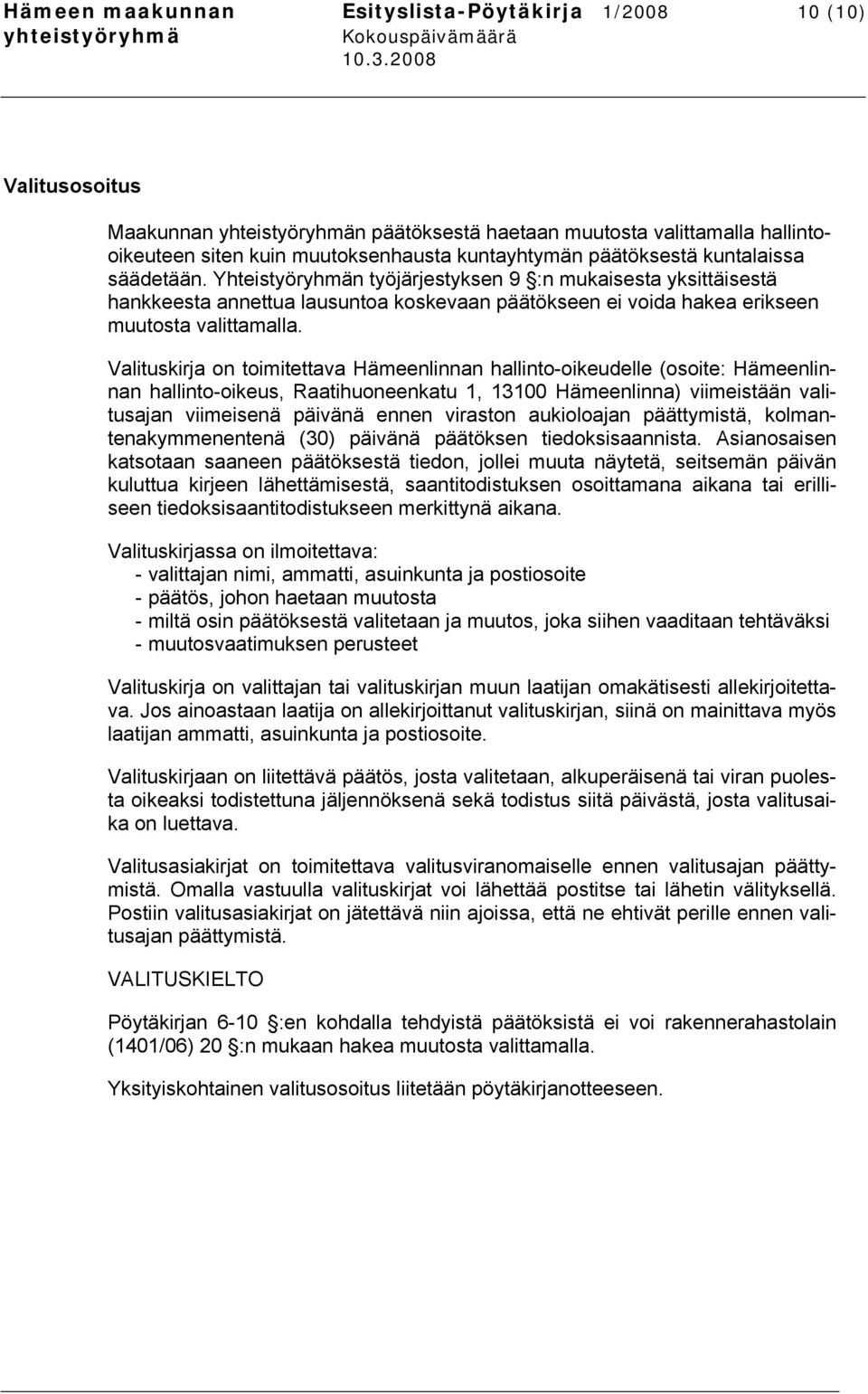 Valituskirja on toimitettava Hämeenlinnan hallinto-oikeudelle (osoite: Hämeenlinnan hallinto-oikeus, Raatihuoneenkatu 1, 13100 Hämeenlinna) viimeistään valitusajan viimeisenä päivänä ennen viraston