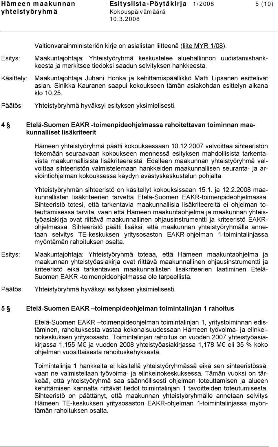 Käsittely: Maakuntajohtaja Juhani Honka ja kehittämispäällikkö Matti Lipsanen esittelivät asian. Sinikka Kauranen saapui kokoukseen tämän asiakohdan esittelyn aikana klo 10.25.