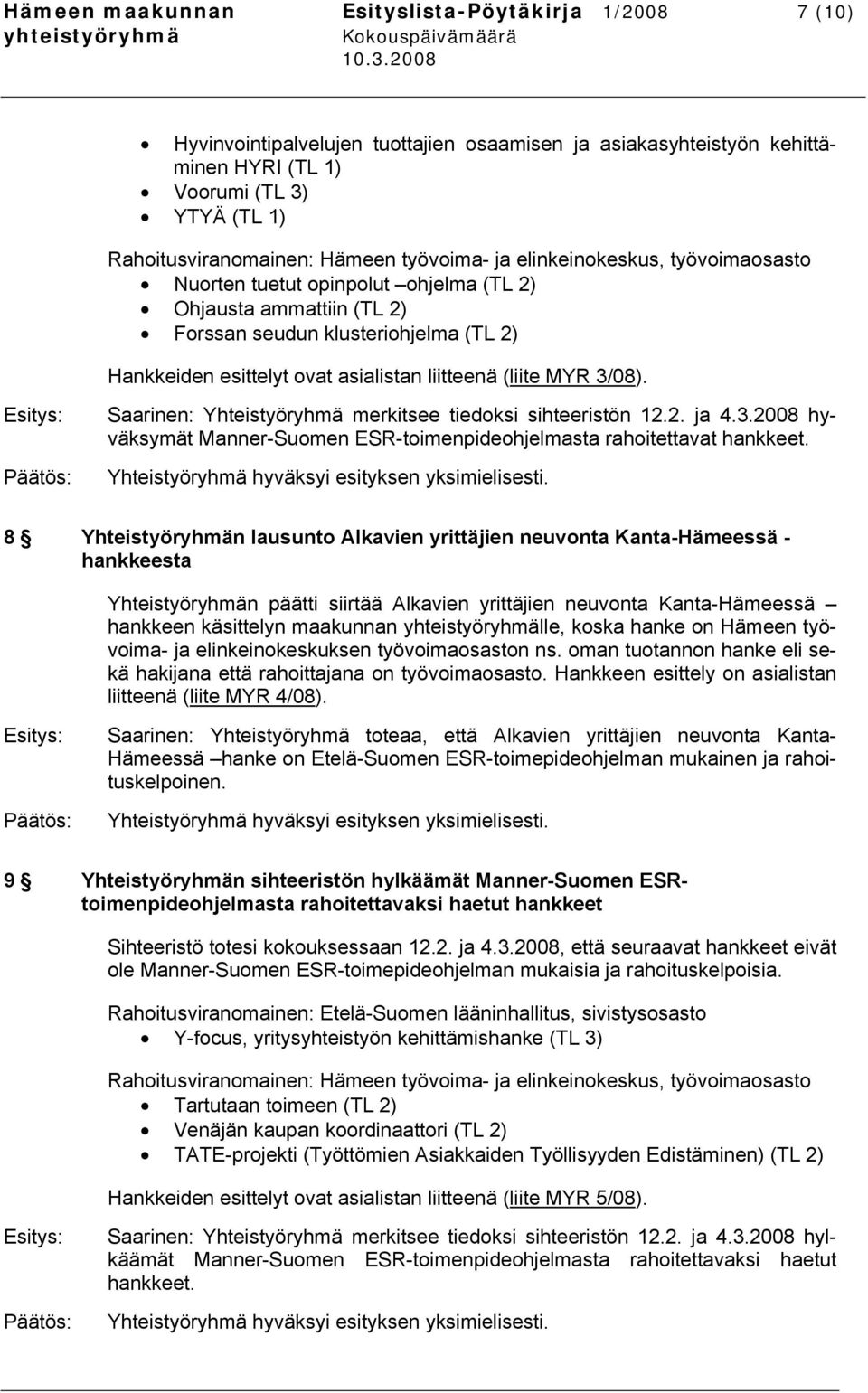 (liite MYR 3/08). Saarinen: Yhteistyöryhmä merkitsee tiedoksi sihteeristön 12.2. ja 4.3.2008 hyväksymät Manner-Suomen ESR-toimenpideohjelmasta rahoitettavat hankkeet.