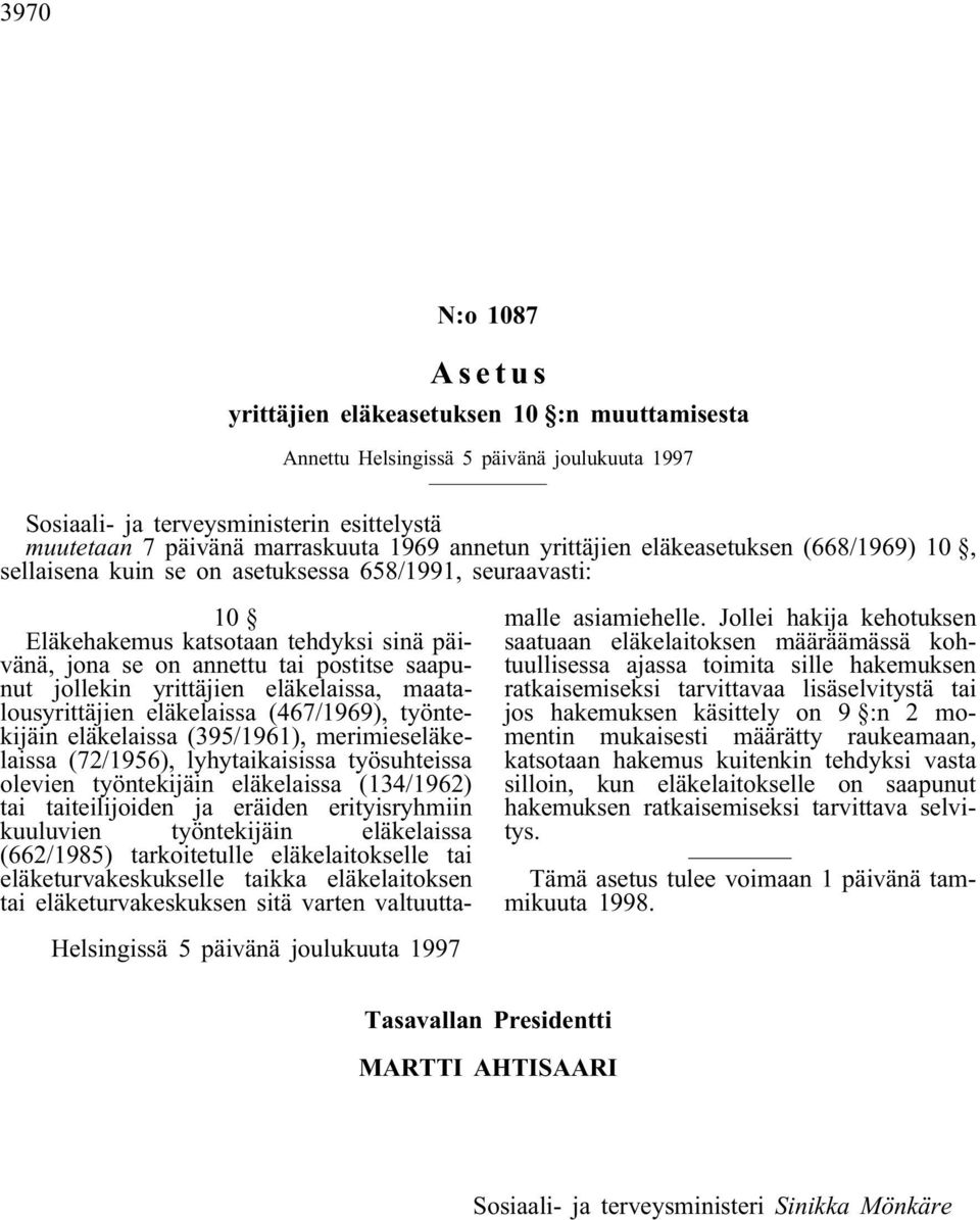 eläkelaissa (467/1969), työntekijäin eläkelaissa (395/1961), merimieseläkelaissa (72/1956), lyhytaikaisissa työsuhteissa olevien työntekijäin eläkelaissa (134/1962) tai taiteilijoiden ja eräiden